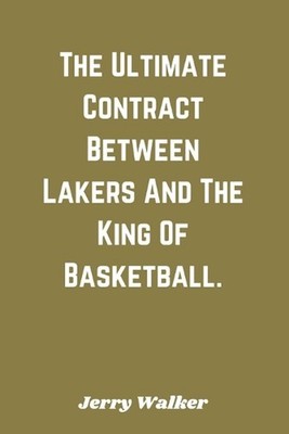The Ultimate Contract Between Lakers And The King Of Basketball. by Jerry Walker