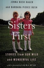 Sisters First: Stories from Our Wild and Wonderful Life by Bush, Barbara Pierce,