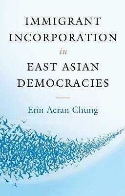 Immigrant Incorporation in East Asian Democracies Chung Hardback 9781107042537