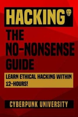 Hacking: The No-Nonsense Guide: Learn Ethical Hacking Within 12 Hours (C - GOOD