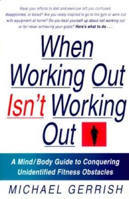 When Working Out Isnt Working Out: A MindBody Guide to Conquering  - VERY GOOD