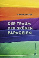 Der Traum Der GrüNen Papageien Armin Kaster Buch 204 S. Deutsch 2024