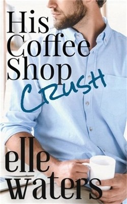 His Coffee Shop Crush: A Small Town MM Romance (Paperback or Softback)