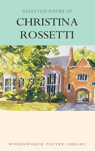 Selected Poems of Christina Rossetti (Wordsworth Poetry) (Wordsworth Poetry Lib
