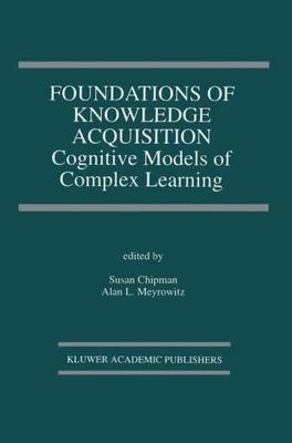 Foundations of Knowledge Acquisition: Cognitive Models of Complex Learning (The 