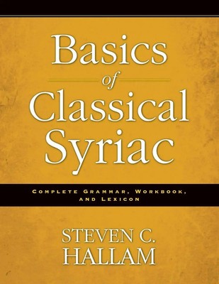 The Basics of Classical Syriac Complete Grammar, Workbook, and Lexicon Hallam