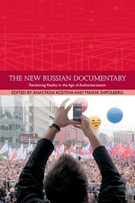 The New Russian Documentary: Reclaiming Reality In The Age O...
