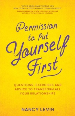 Permission to Put Yourself First: Questions, Exercises and Advice to Transform