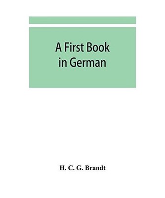 A first book in German: containing the accidence and syntax of the author's Germ