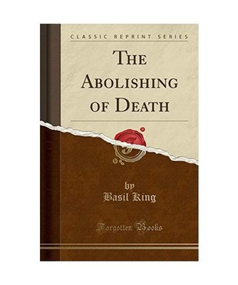The Abolishing of Death [Classic Reprint], Basil King