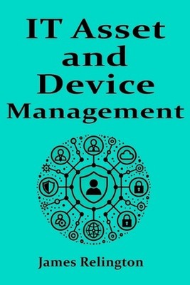 IT Asset and Device management: Itsm, Itam, IDM by James Relington Paperback Boo
