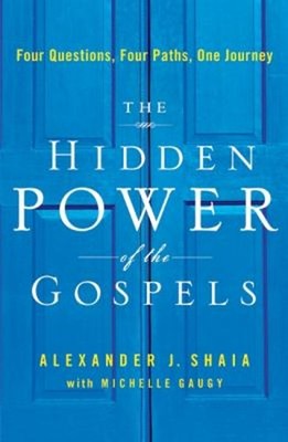 The Hidden Power of the Gospels : Four Questions, Four Paths, One