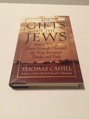 Gifts of the Jews : How a Tribe of Desert Nomads Changed the Way Everyone Thinks