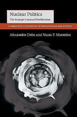 Nuclear Politics The Strategic Causes of Proliferation Debs Monteiro Hardback
