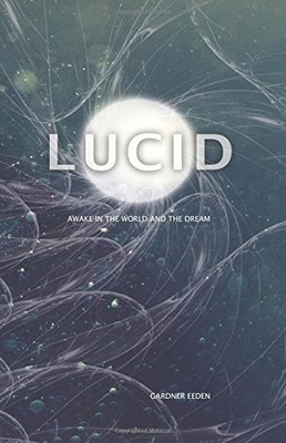LUCID: AWAKE IN THE WORLD AND THE DREAM By Gardner Eeden **BRAND NEW**