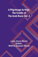 A Pilgrimage To Nejd, The Cradle Of The Arab Race. Vol. 2 | Lady Anne Blunt