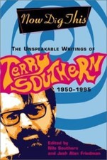 Now Dig This: The Unspeakable Writings of Terry Southern, 1950-1995 Now Dig This: The Unspeakable Writings of Terry Southern, 1950-1995