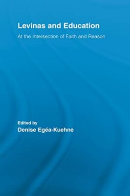 Levinas and Education: At the Intersection of Faith and Reason by Denise ...