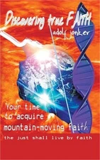 Discovering True Faith: Your Time to Acquire Mountain-Moving Faith the Just Shal