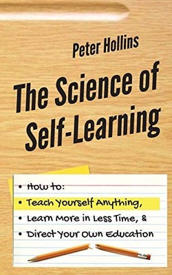 The Science of Self-Learning: How to Teach Yourself Anything,  .