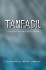 Tanfacil: Estructura Gramatical del Ingles by Oscar Rodolfo Castro Y. Camberos (