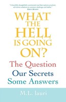 M. L. Lauri | What The Hell Is Going On? The Question, Our Secrets, Some Answers