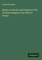 John Earl Russell | Essays On The Rise And Progress Of The Christian Religion...