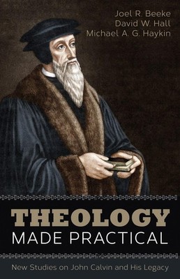 Theology Made Practical by Joel R. Beeke, David W. Hall & Michael A. G. Hayk...
