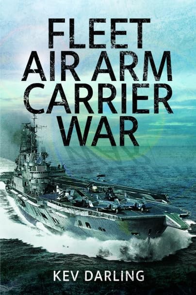 Fleet Air Arm Carrier War: The History of British Naval Aviation, Darling, Kev,