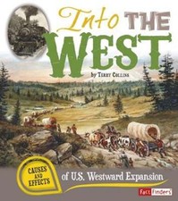 Into the West: Causes and Effects of U.S. Westward Expansion by Terry Collins