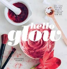 Hello Glow: 150+ Easy Natural Beauty Recipes for a Fresh New You - GOOD