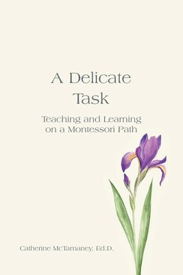 A Delicate Task Teaching and Learning on a Montessori Path D. Taschenbuch 2012