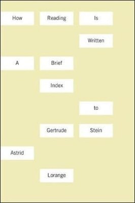 How Reading Is Written: A Brief Index to Gertrude Stein by Astrid Lorange: Used