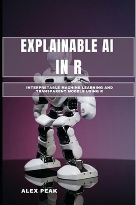 Explainable AI in R: Interpretable Machine Learning and Transparent Models Using