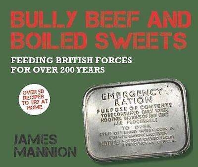 Bully Beef und gekochte Süßigkeiten: britische Militärmade seit 1707, Mannion, James, 
