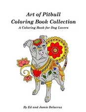 Art of Pitbull Coloring Book Collection - A Coloring Book for Dog Lovers by Ed D