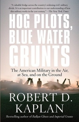 Hog Pilots, Blue Water Grunts: The ..., Robert D Kaplan