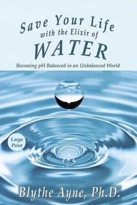 Save Your Life with the Elixir of Water: Becoming pH Balanced in an Unbalanced W