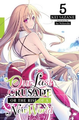Our Last Crusade or the Rise of a New World, Vol. 5 (light novel) by Kei Sazane