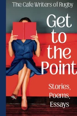 Get to the point: An anthology by Rugby Cafe Writers,Theresa Le 