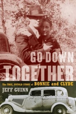 Go down Together : The True, Untold Story of Bonnie and Clyde Jef