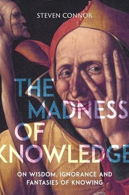 The Madness of Knowledge: On Wisdom, Ig... by Steven Connor Paperback / softback