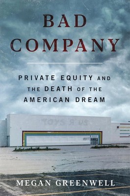 Bad Company: Private Equity and the Death of American Dream An Exposé of...
