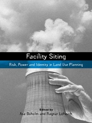 Facility Siting: Risk, Power and Identity in Land Use Planning by Asa Boholm (En