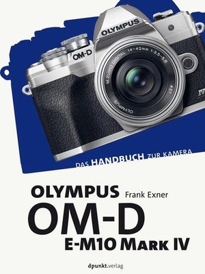 Olympus OM-D E-M10 Mark IV | Das Handbuch zur Kamera | Frank Exner | Deutsch