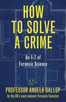 How to Solve a Crime: Stories from the Cutting Edge of Forensics by Gallop, Pro