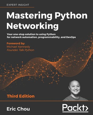 Mastering Python Networking - Third Edition: Your one-stop solution to using...