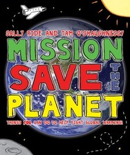 MISSION: SAVE THE PLANET: THINGS YOU CAN DO TO HELP FIGHT By Sally Ride & Tam