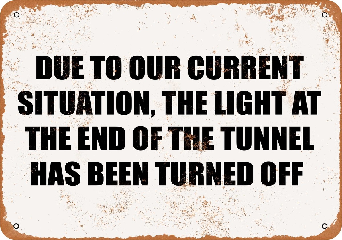 METAL SIGN - THE LIGHT AT THE END OF THE TUNNEL HAS BEEN