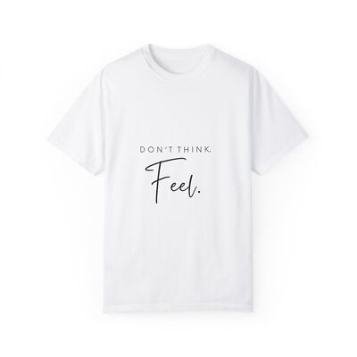 ''Don't think. Feel'' Unisex Garment-Dyed T-shirt